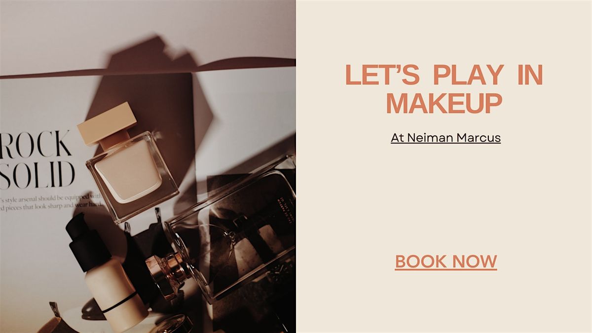 Let\u2019s Play in Makeup at Neiman Marcus