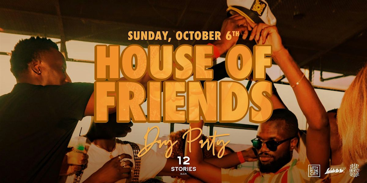 House of Friends Day Party | 12 Stories | Sun. Oct 6th