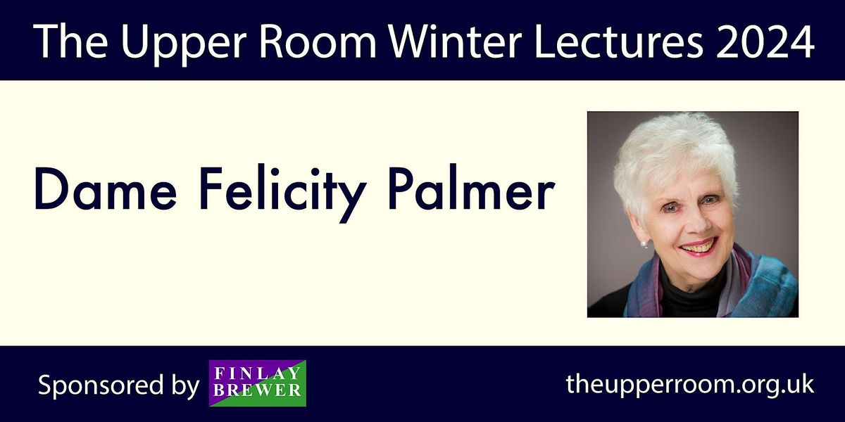 The Upper Room Winter Lectures - Dame Felicity Palmer