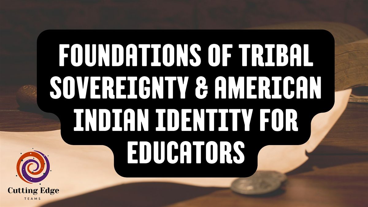 Foundations of Tribal Sovereignty & American Indian Identity for Educators