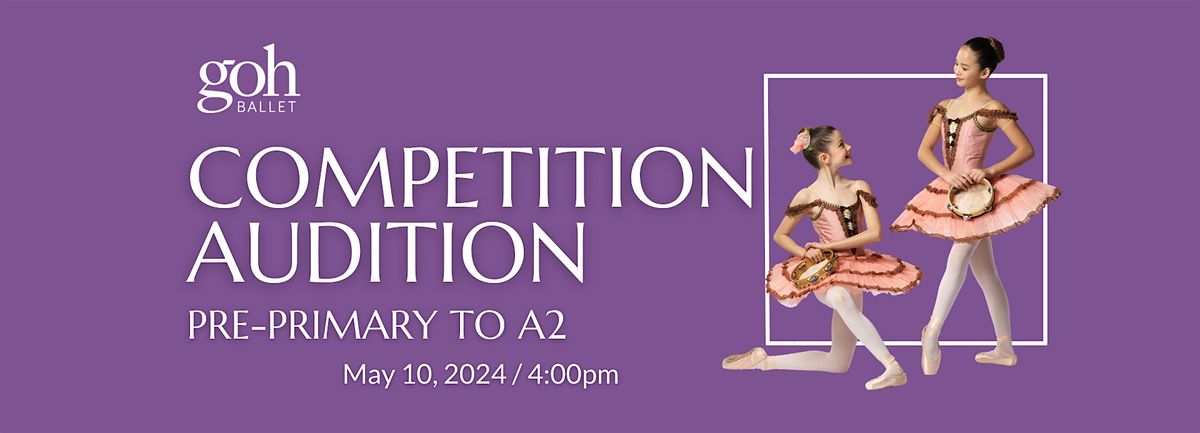 Goh Ballet Academy Competition Audition \/ PRE-PRIMARY, PRIMARY, A1 & A2
