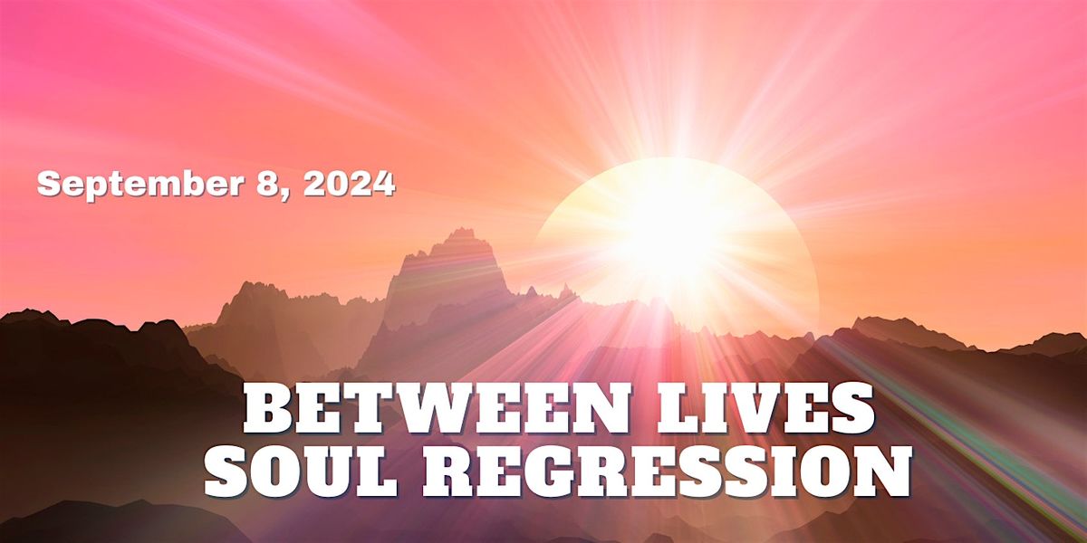 Between Lives Soul Regression - September 2024