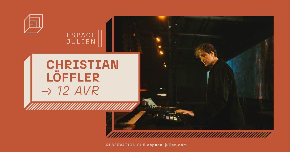 CHRISTIAN L\u00d6FFLER + Keanler [ESPACE JULIEN] 