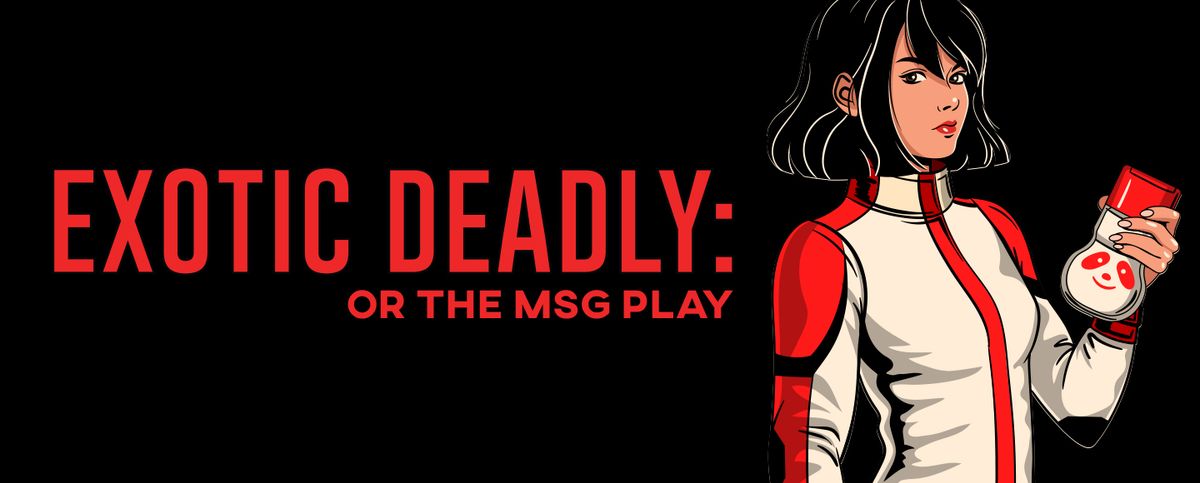 Exotic Deadly: Or The MSG Play