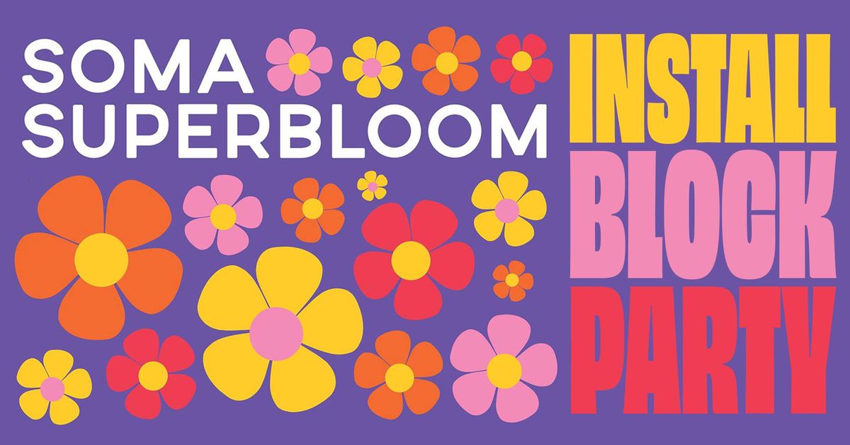 SoMa SUPERBLOOM Installation and Block Party