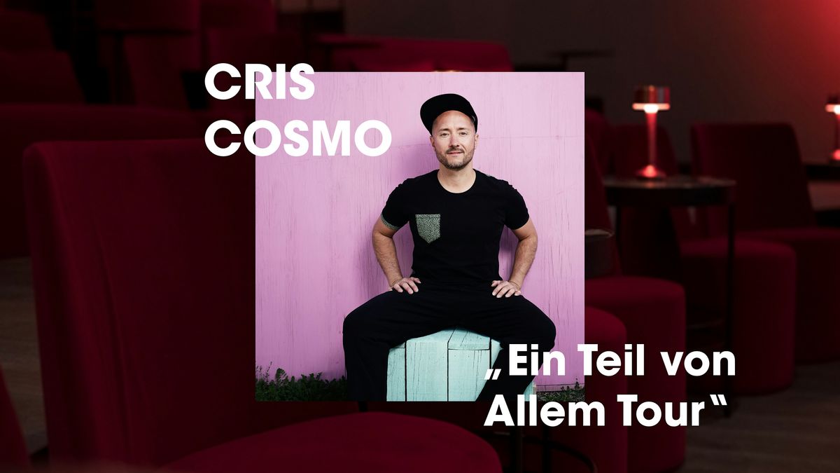 CRIS COSMO- "Ein Teil von Allem Tour"