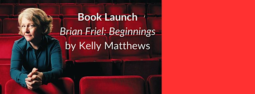 "Brian Friel: Beginnings" by Kelly Matthews: Book Launch