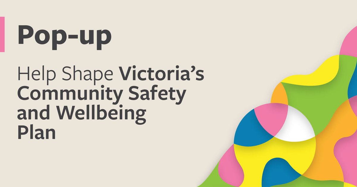 POP-UP: Help Shape Victoria\u2019s Community Safety and Wellbeing Plan 