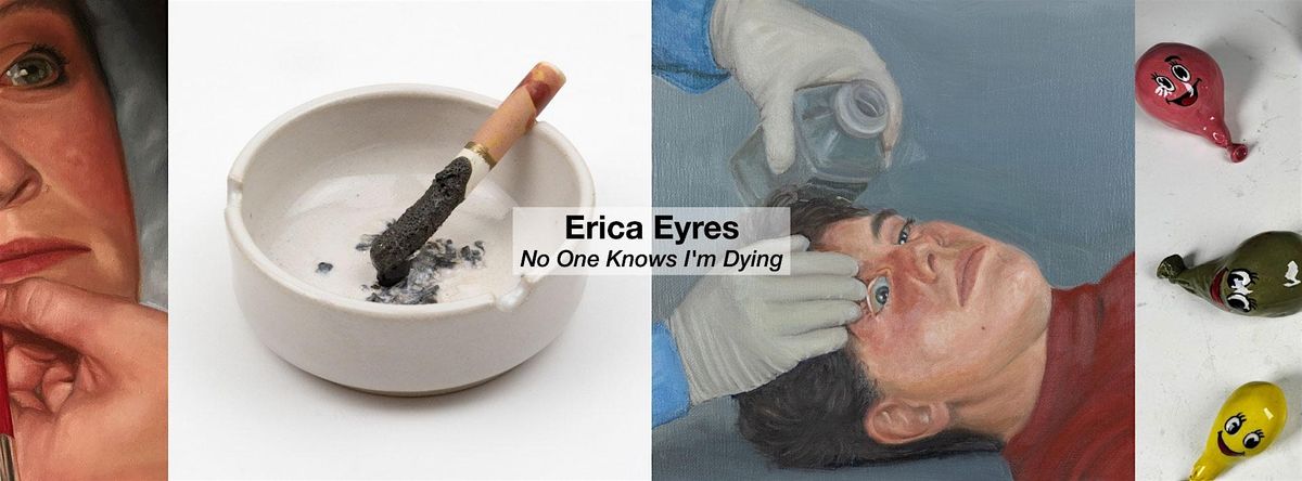 Exhibition: Erica Eyres - No One Knows I\u2019m Dying