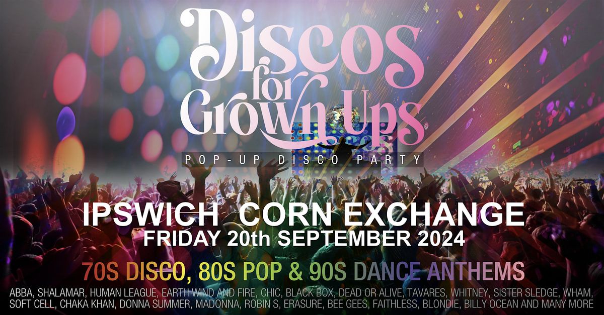 DISCOS FOR GROWN UPS 70s, 80s, 90s disco party IPSWICH Corn Exchange