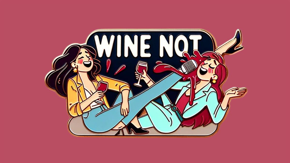 WINE NOT: A standup comedy show at a wine bar