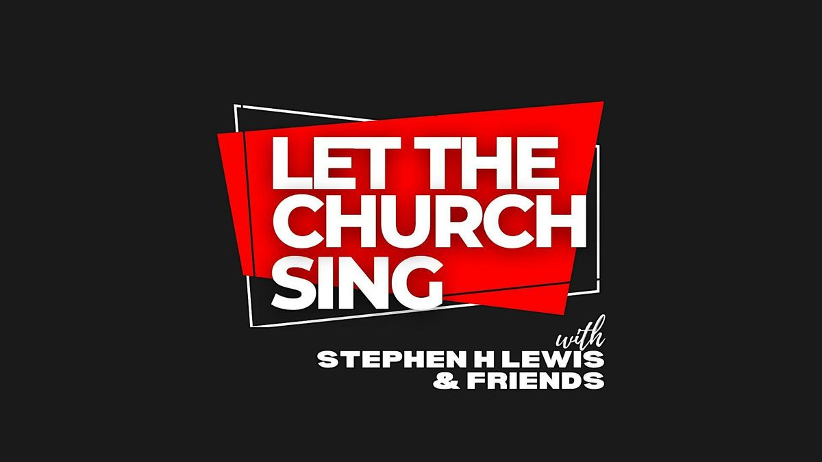 LET THE CHURCH SING with Stephen H.Lewis & Friends