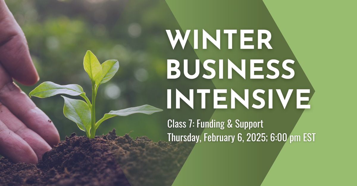 Winter Business Intensive Class 7: Funding & Support