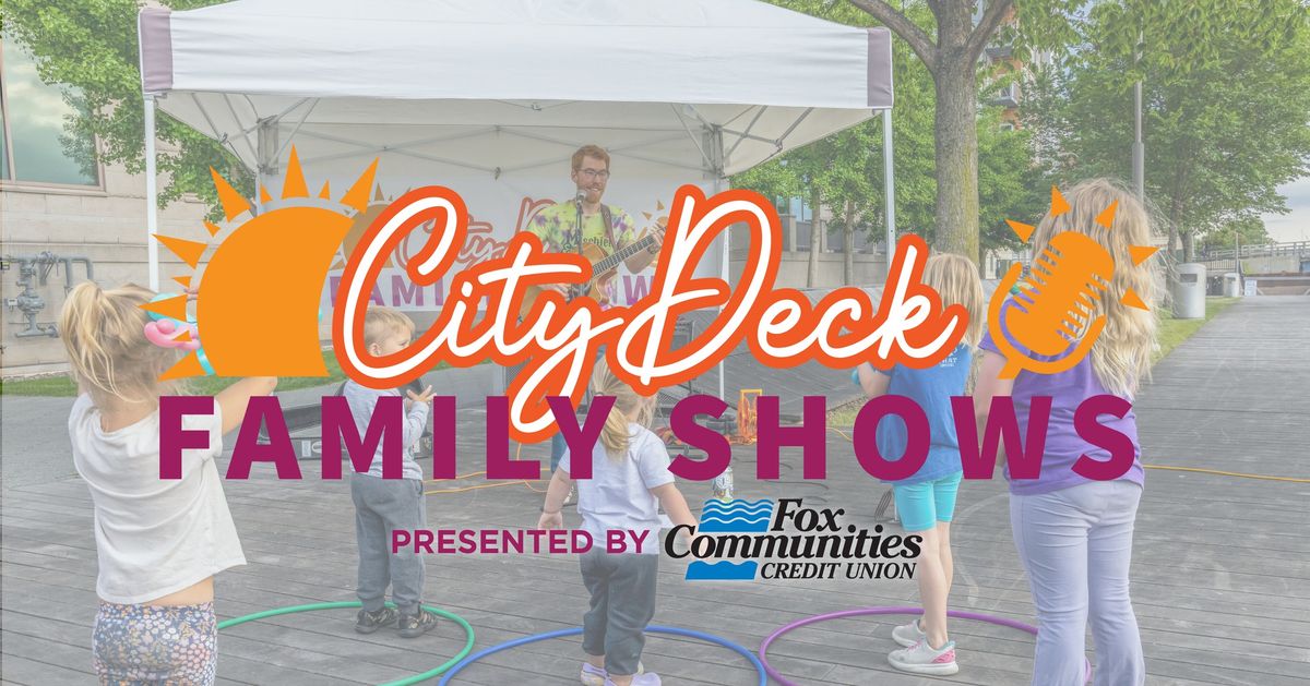 CityDeck Family Shows presented by Fox Communities Credit Union