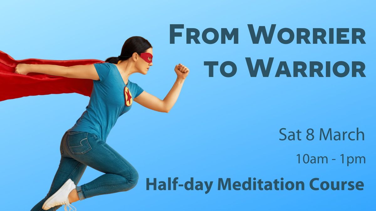 From Worrier to Warrior (half-day course)