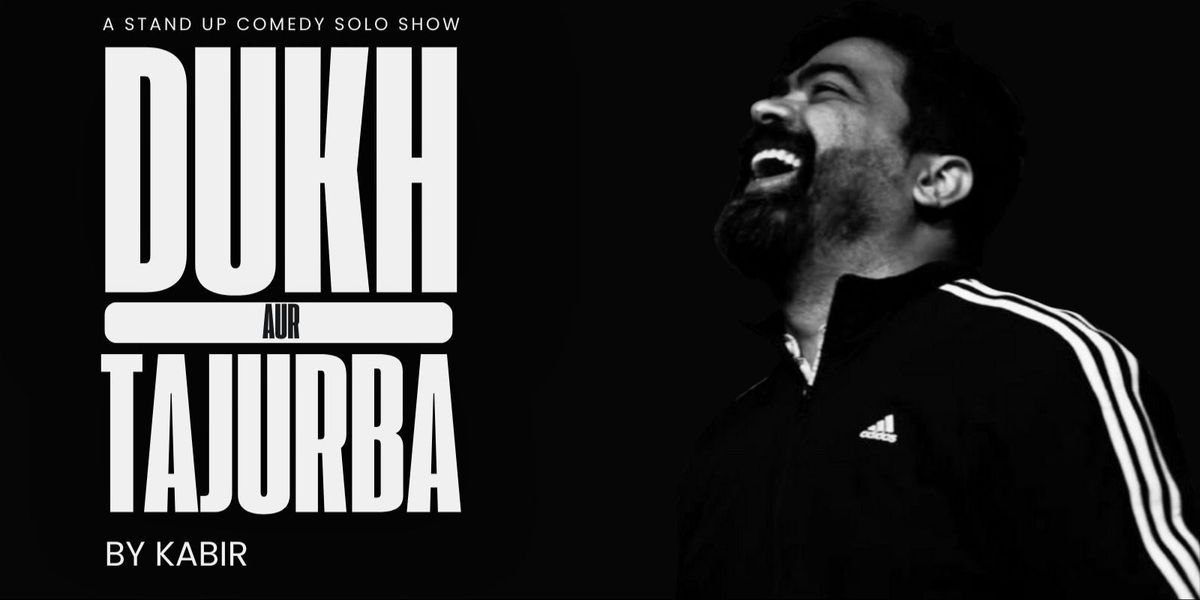 DUKH aur TAJURBA : A STANDUP SOLO BY KABIR