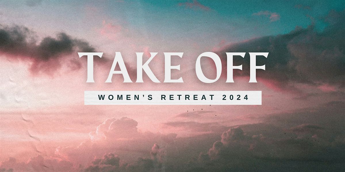 "Take OFF " Women's Retreat 2024