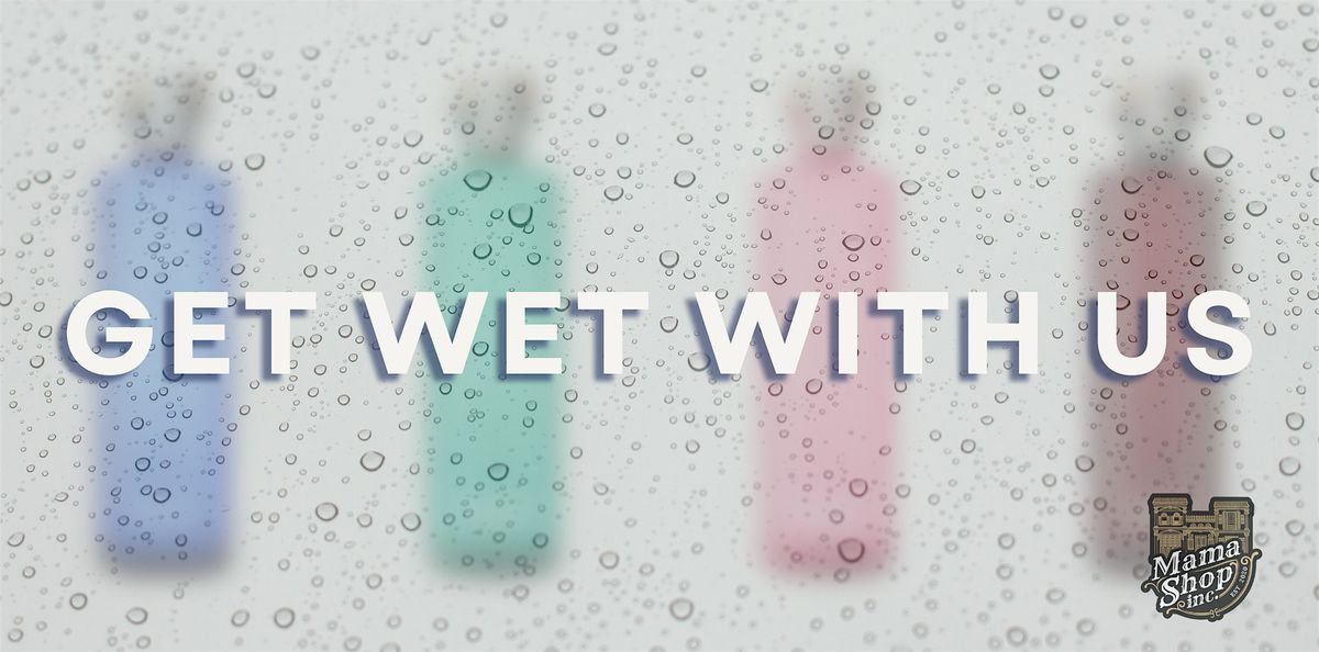 Mamashop Inc. Presents: Get Wet With Us