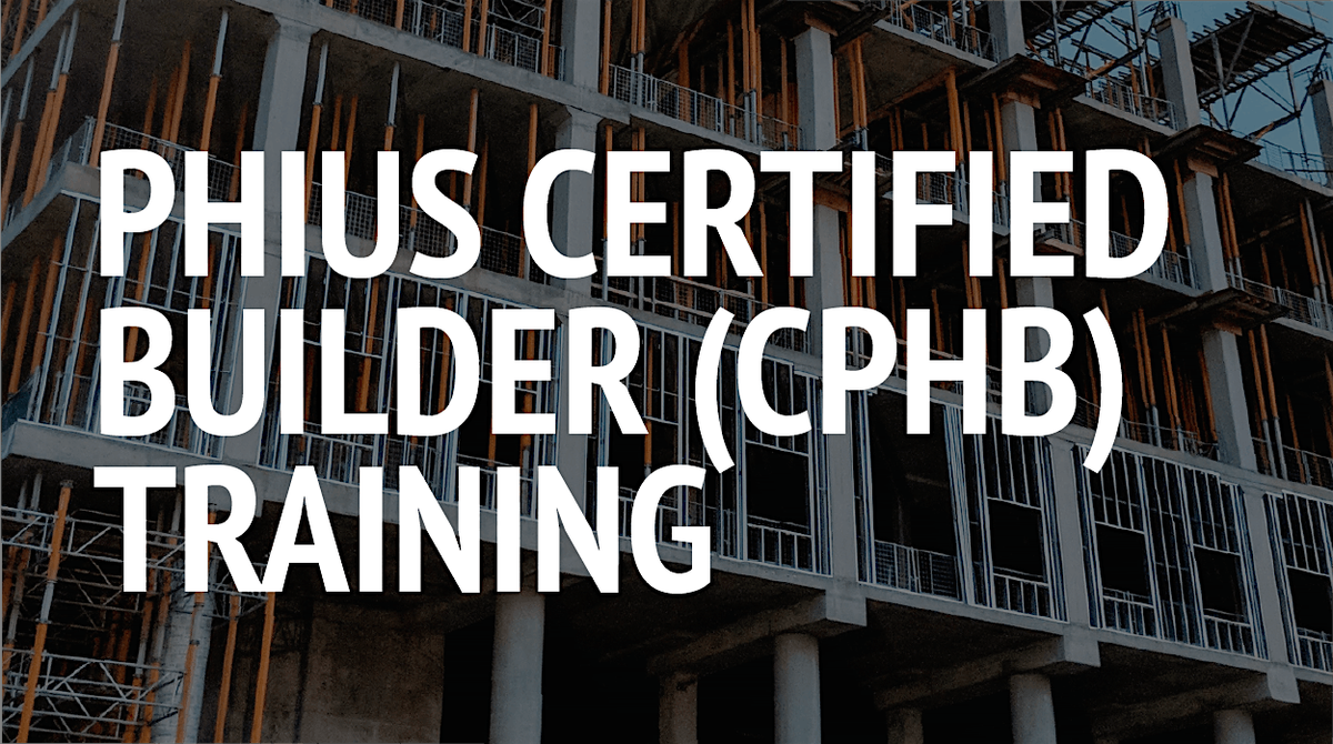 Phius Certified Builder (CPHB) Training