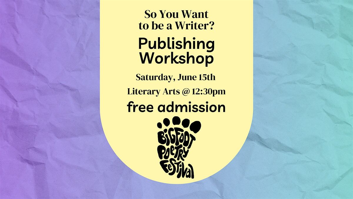 Bigfoot Poetry Festival: So You Wanna Be a Writer Workshop