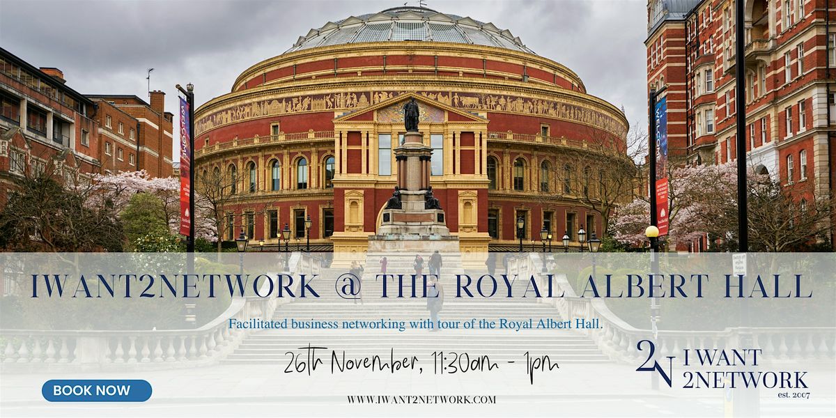 Premium London Networking  I IWant2Network @ Royal Albert Hall