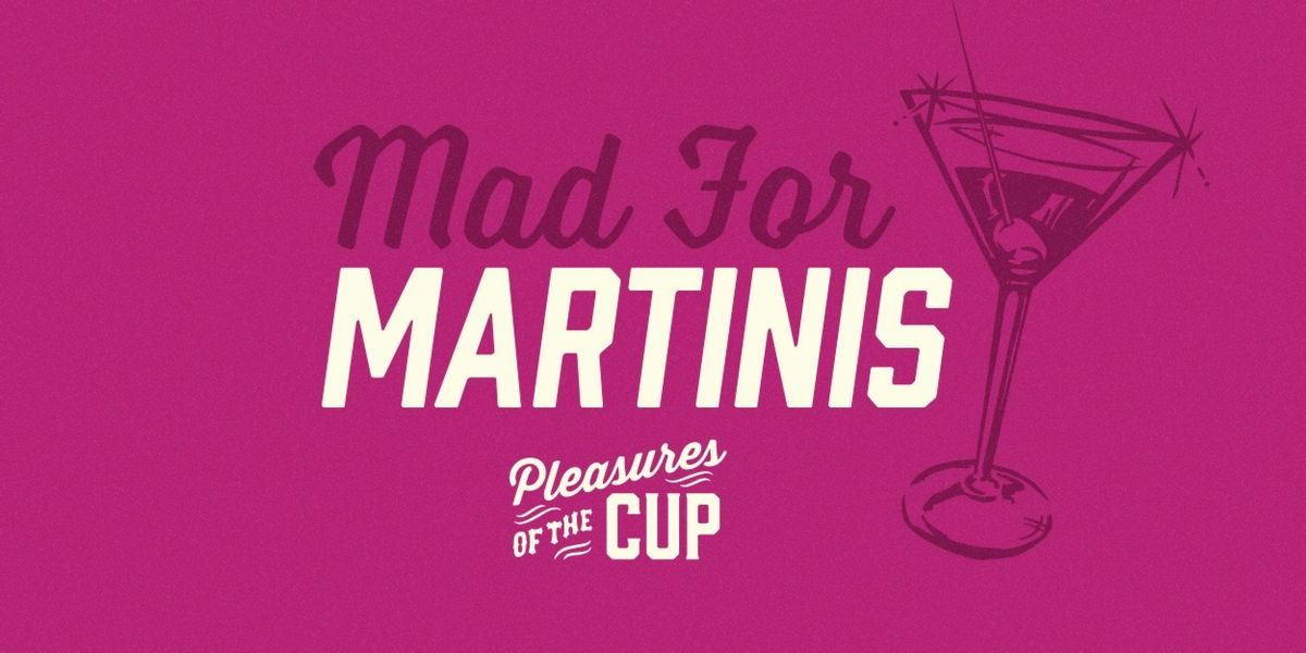 Pleasures of the Cup: Mad For Martinis