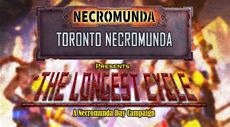 Toronto Necromunda Presents "The Longest Cycle"