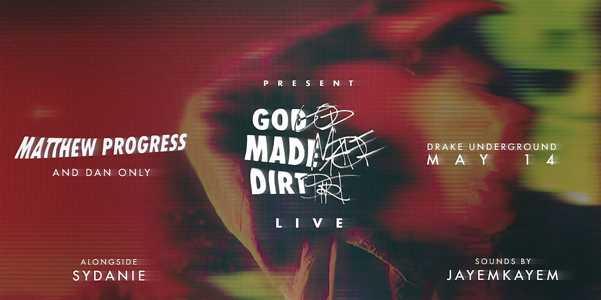 Matthew Progress and Dan Only present God Made Dirt, The Live Experience