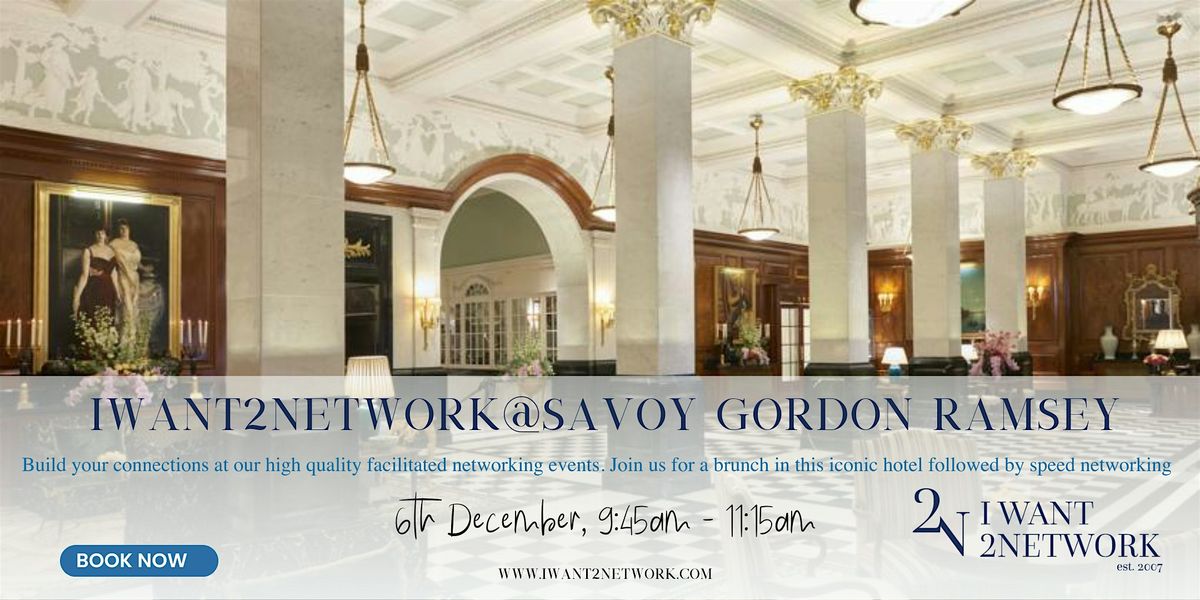 Premium London Networking  I IWant2Network @ Savoy Gordon Ramsay