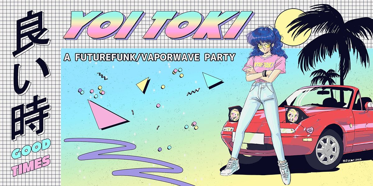Yoi Toki: A Futurefunk\/Vaporwave Party [L.A. Debut]