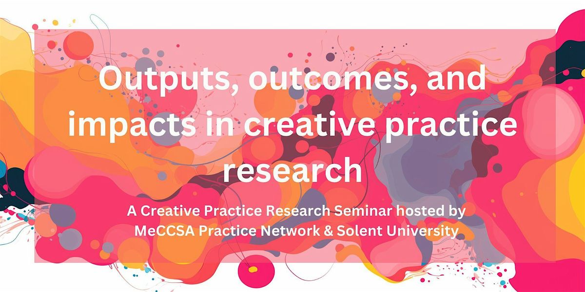 Outputs, outcomes, and impacts in creative practice research