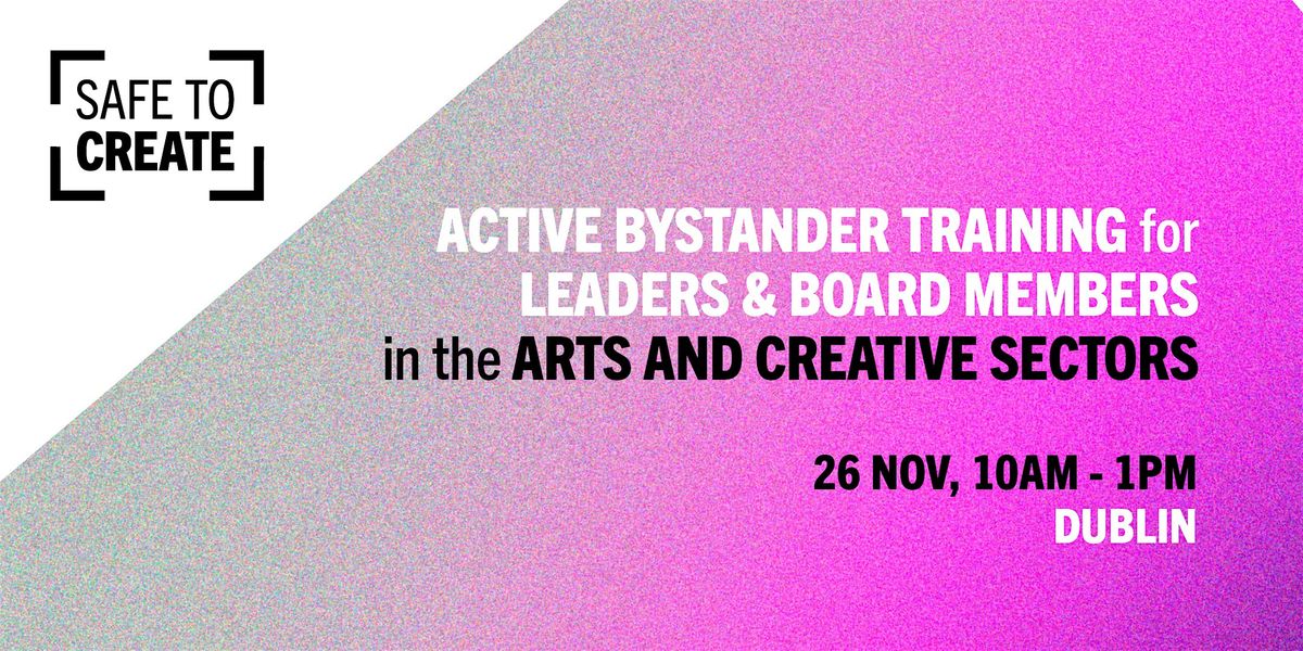 Safe to Create: Active Bystander Training (DUBLIN)