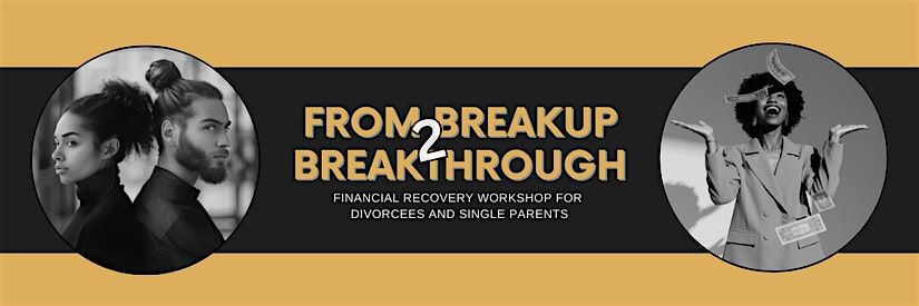 Breakup to Breakthrough - Financial Recovery Workshop for Divorcees and Single Parents