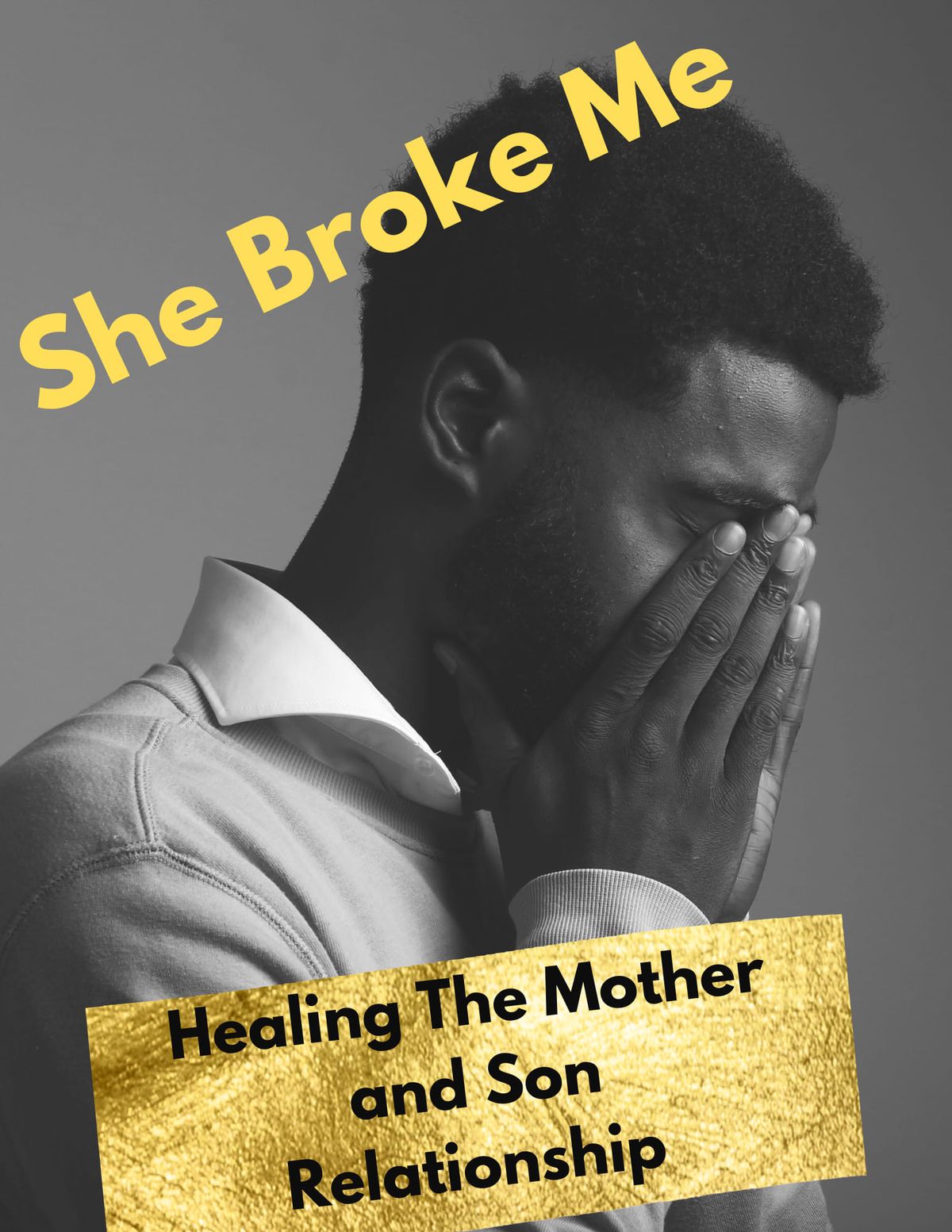 She Broke Me: Healing the Mother and Son Relationship 