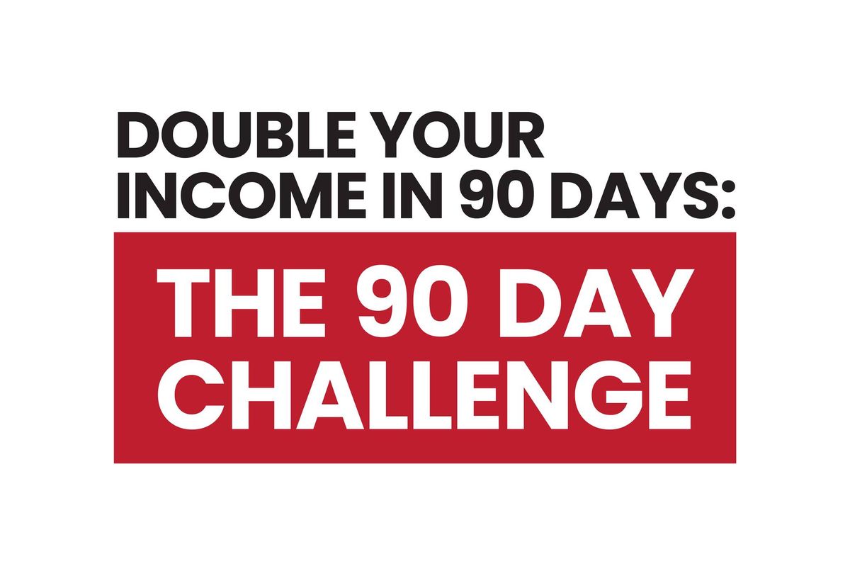 Double Your Income in 90 Days: The 90 Day Challenge