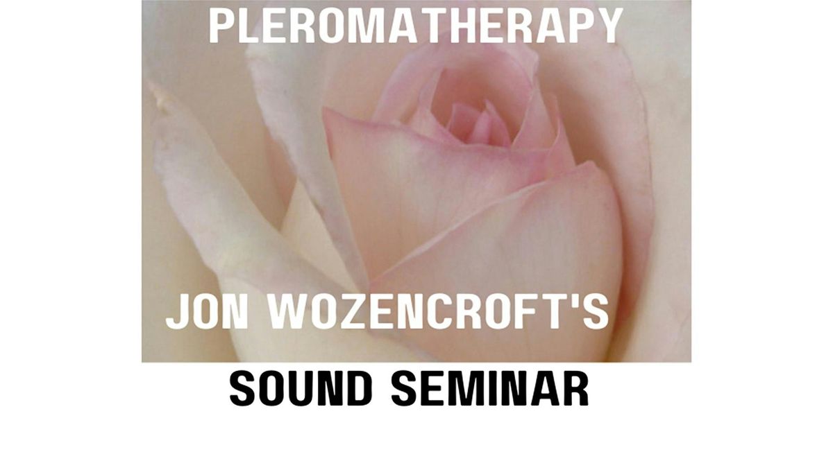 Jon Wozencroft's Sound Seminar "PLEROMATHERAPY"