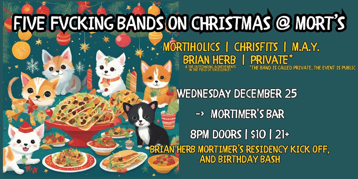 Five Fvcking Bands at Mort's on Christmas : Brian Herb | Mortiholics | Chrisfits | M.A.Y. | Private 