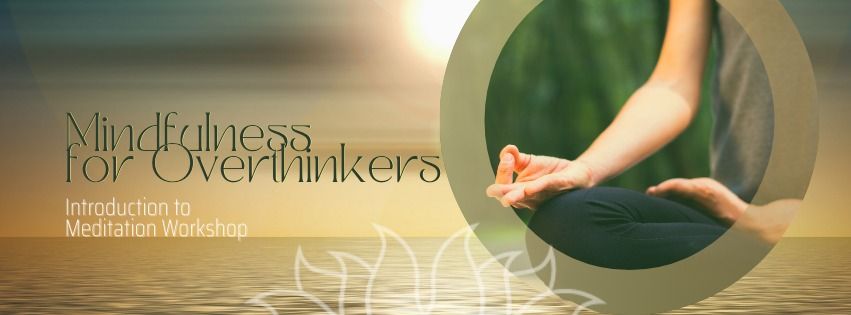 Mindfulness for Overthinkers: Introduction to Meditation Workshop