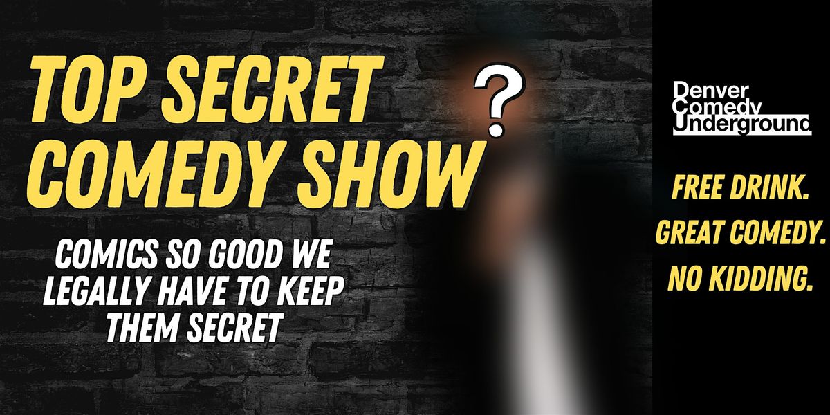 Top Secret Comedy At Denver Comedy Underground! Free Drink! Free Pizza!