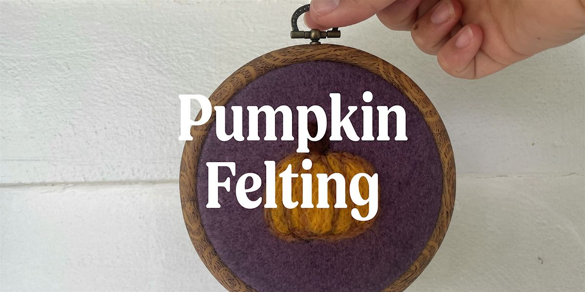 Fall Pumpkin Felting Workshop