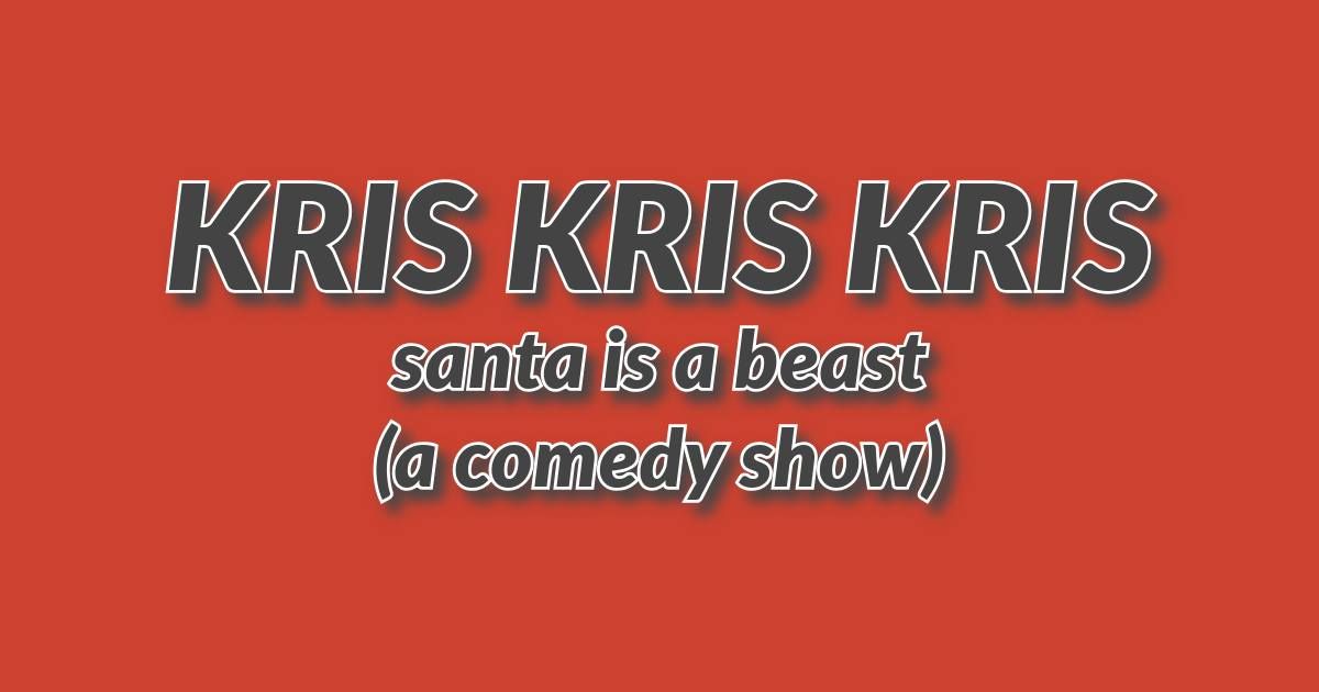 Kris Kris Kris: Santa is a Beast (a comedy show)