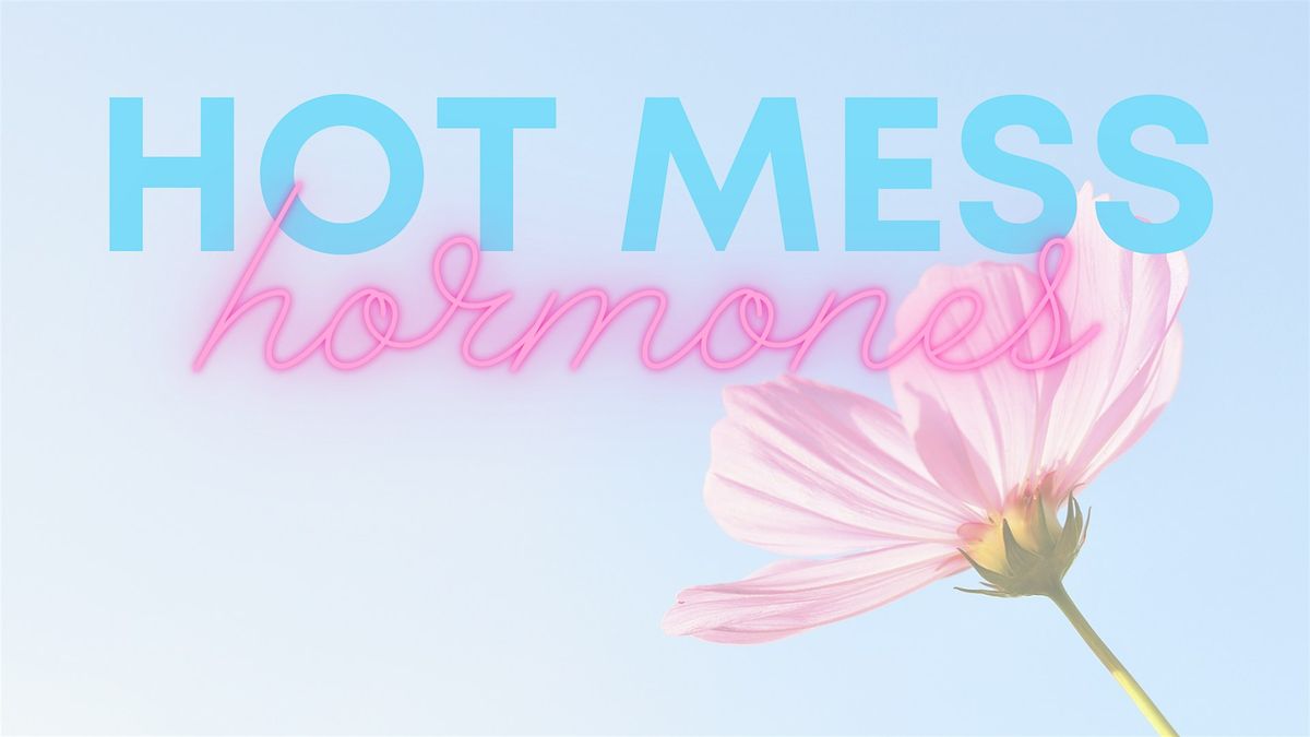 Hot Mess Hormones