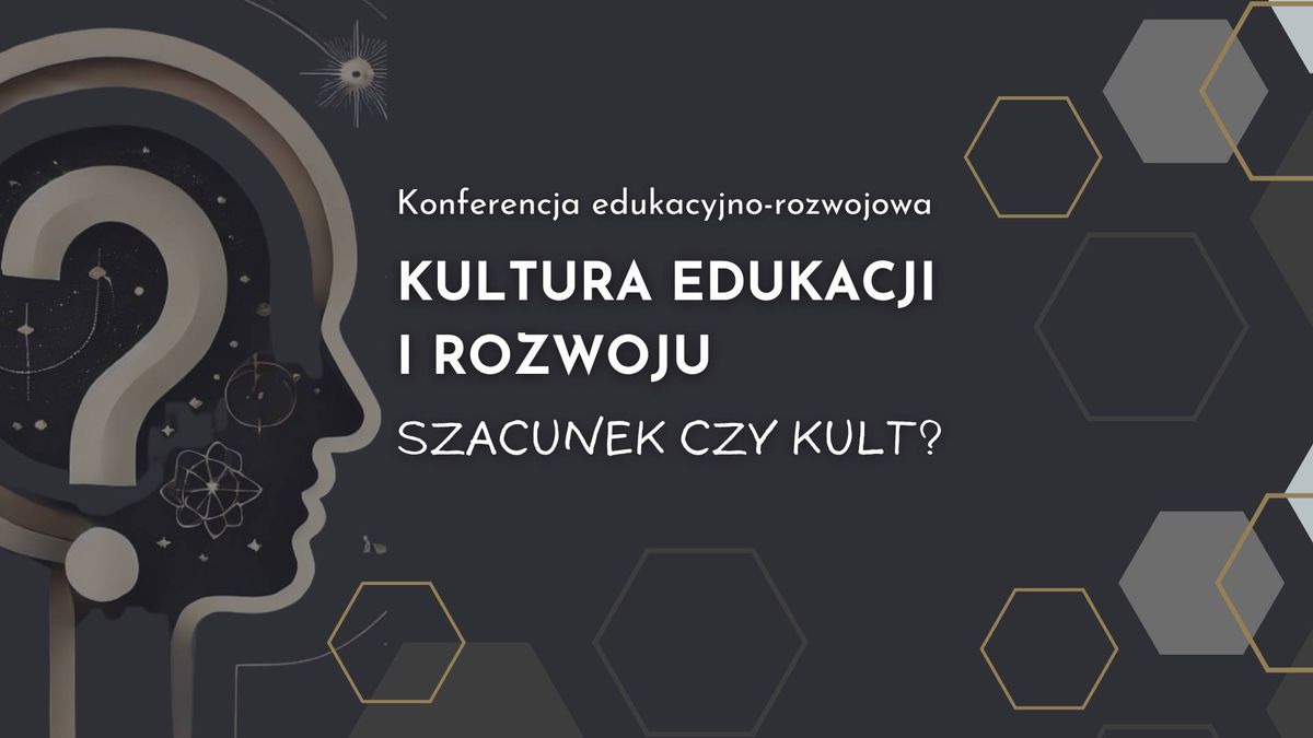 Konferencja edukacyjno-rozwojowa: "Kultura edukacji i rozwoju. Szacunek czy kult?"