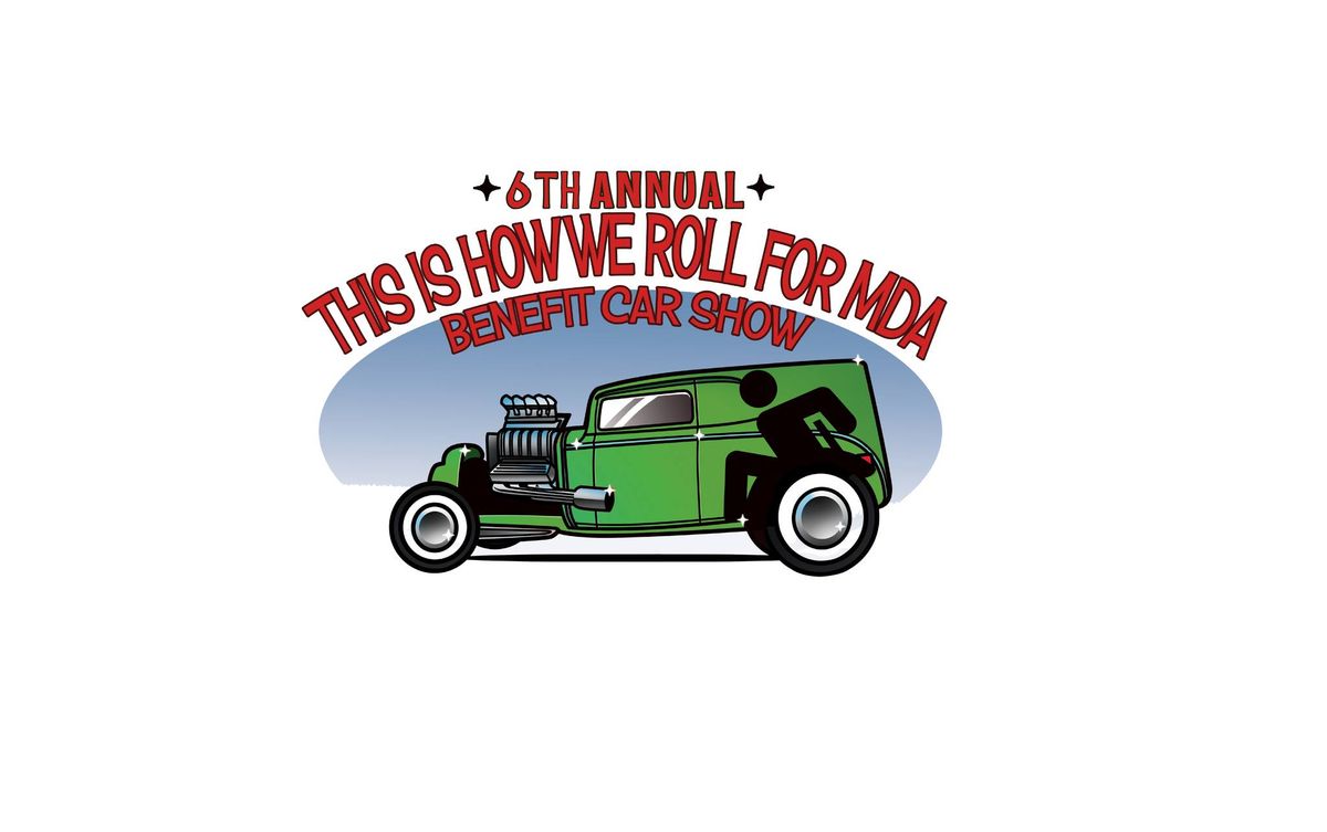 6th Annual - This is How We Roll for MDA Benefit Car Show