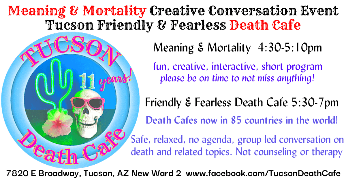 Meaning & Mortality Creative Event & Tucson Friendly & Fearless Death Cafe