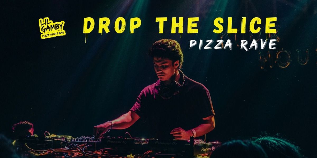 DROP THE SLICE - PIZZA RAVE
