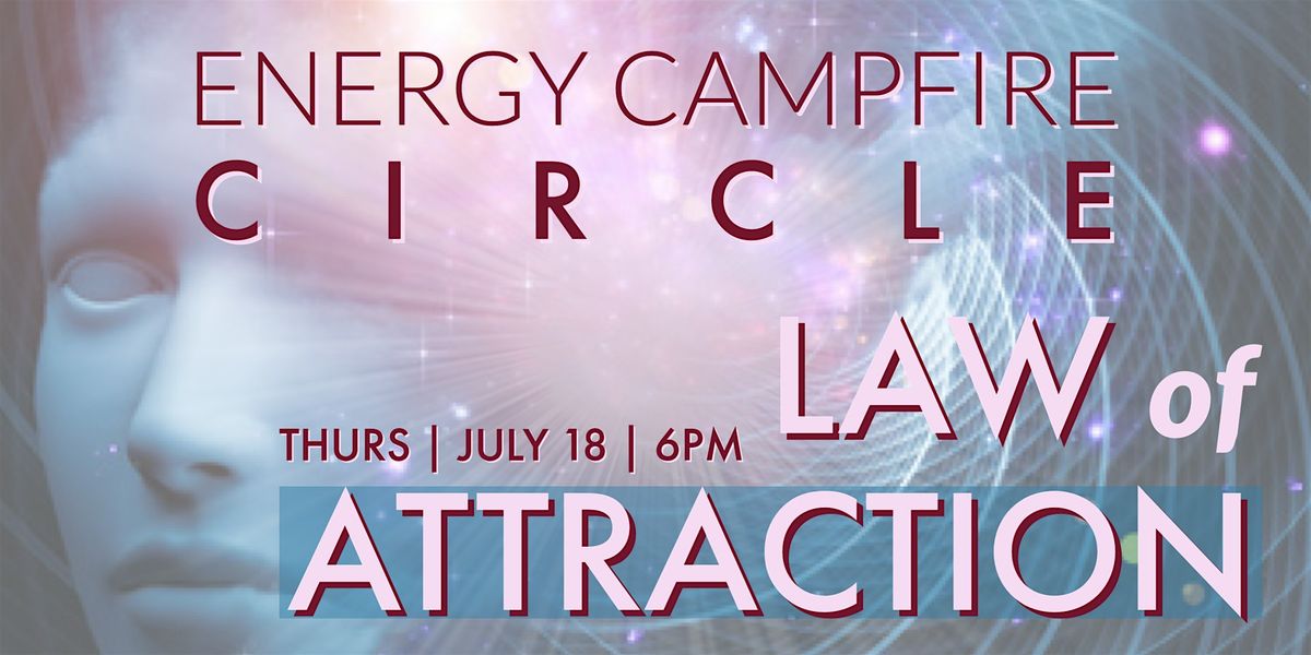 Energy Campfire Circle: The law of Attraction and Manifestation