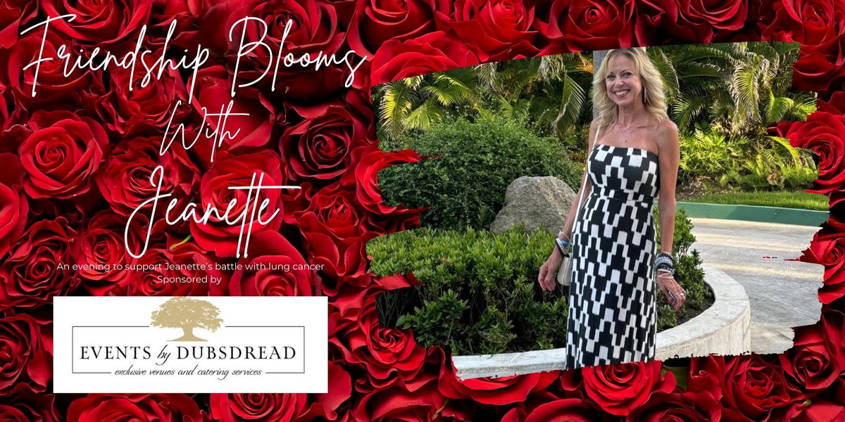 Friendship Blooms with Jeanette - An Evening to Support Jeanette\u2019s Battle with Lung Cancer