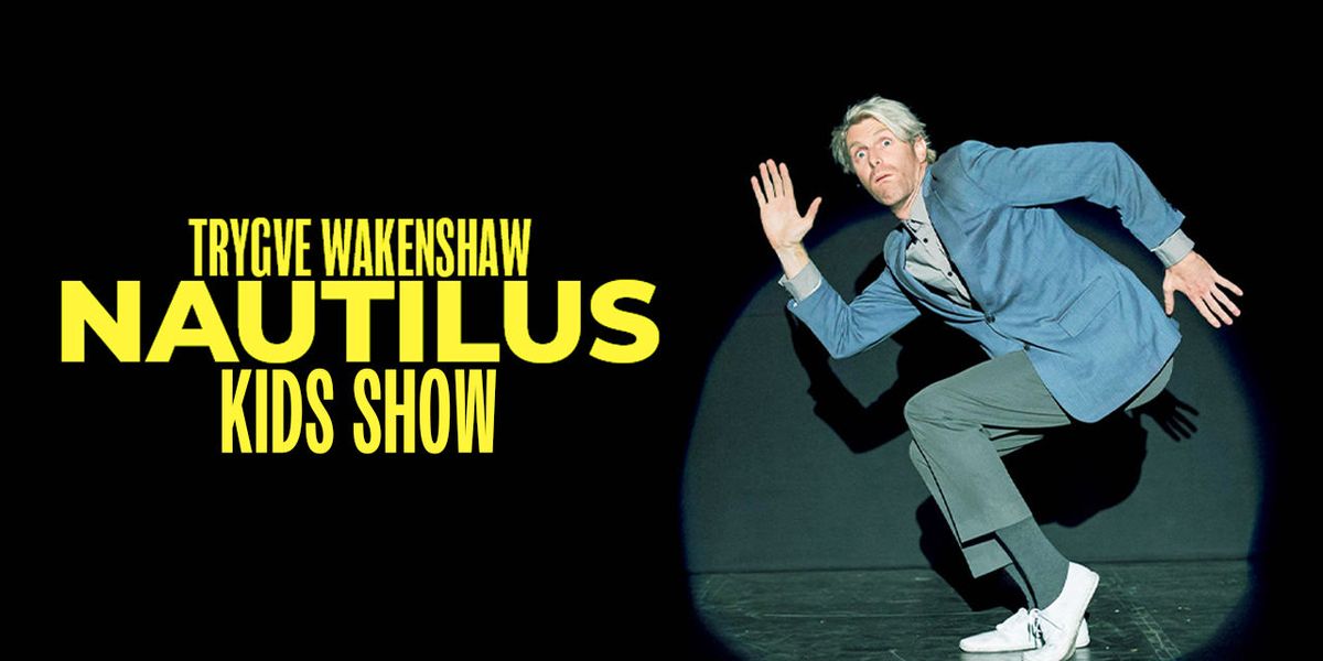 NAUTILUS KIDS SHOW: Trygve Wakenshaw