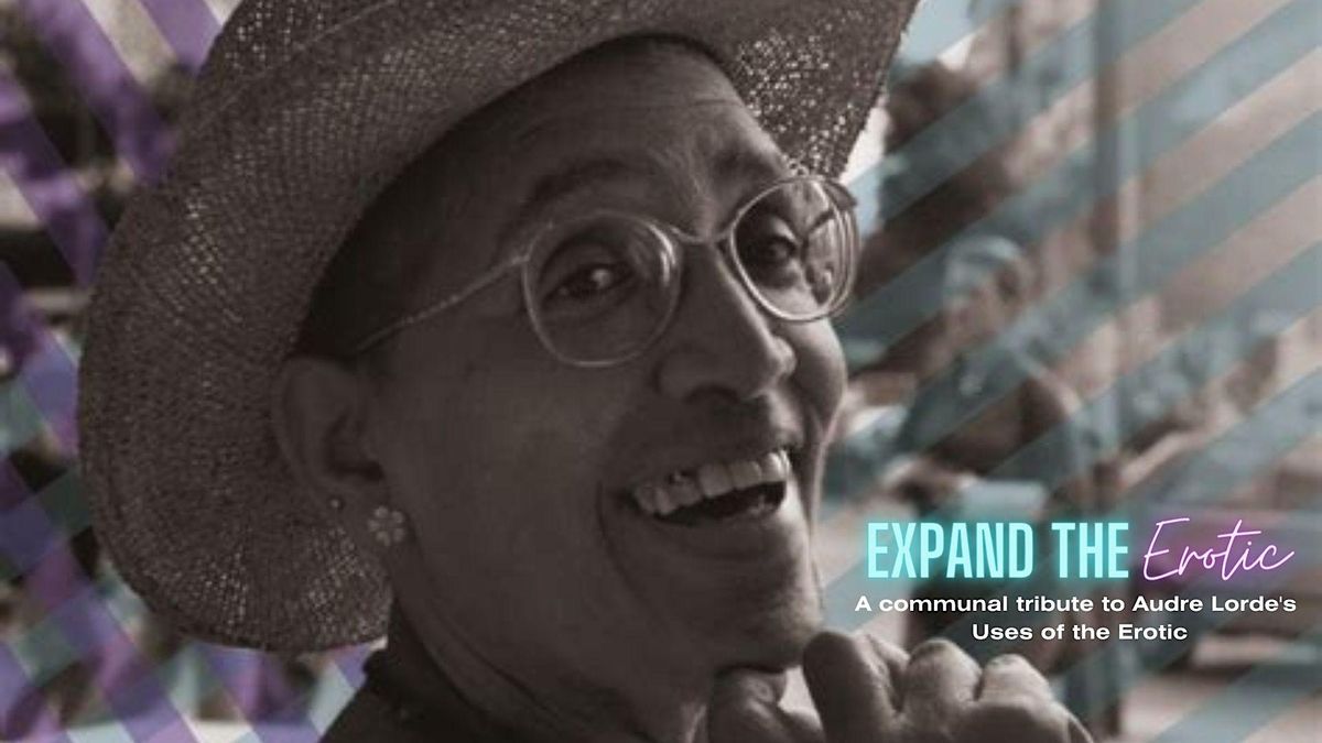 Expand the Erotic: A communal tribute to Audre Lorde's Uses of the Erotic